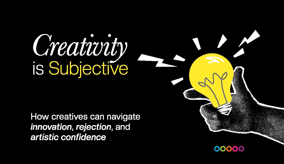 Creativity is subjective: How creatives can navigate innovation, rejection, and artistic confidence