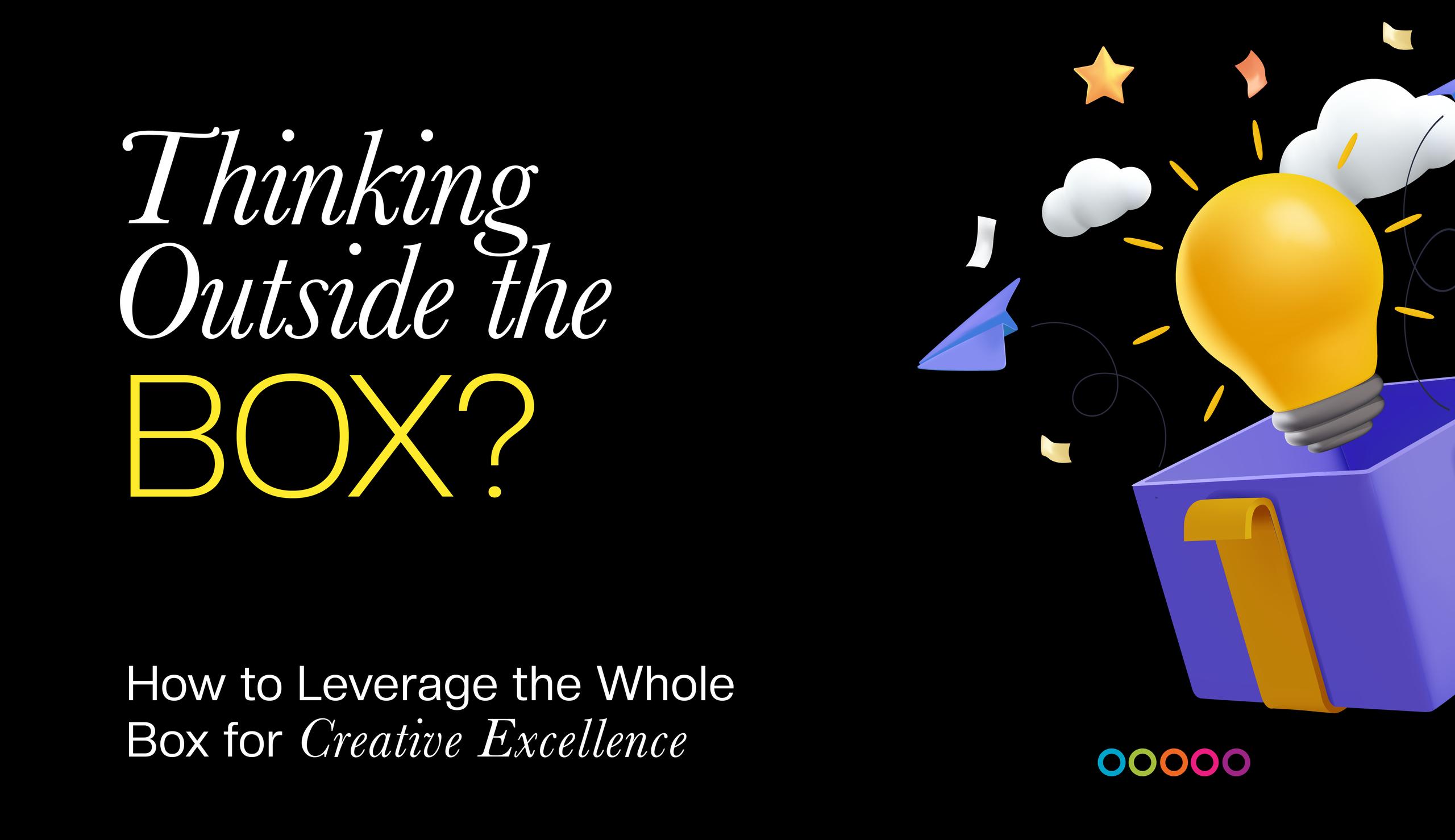 Thinking outside the box? How to leverage the whole box for creative excellence