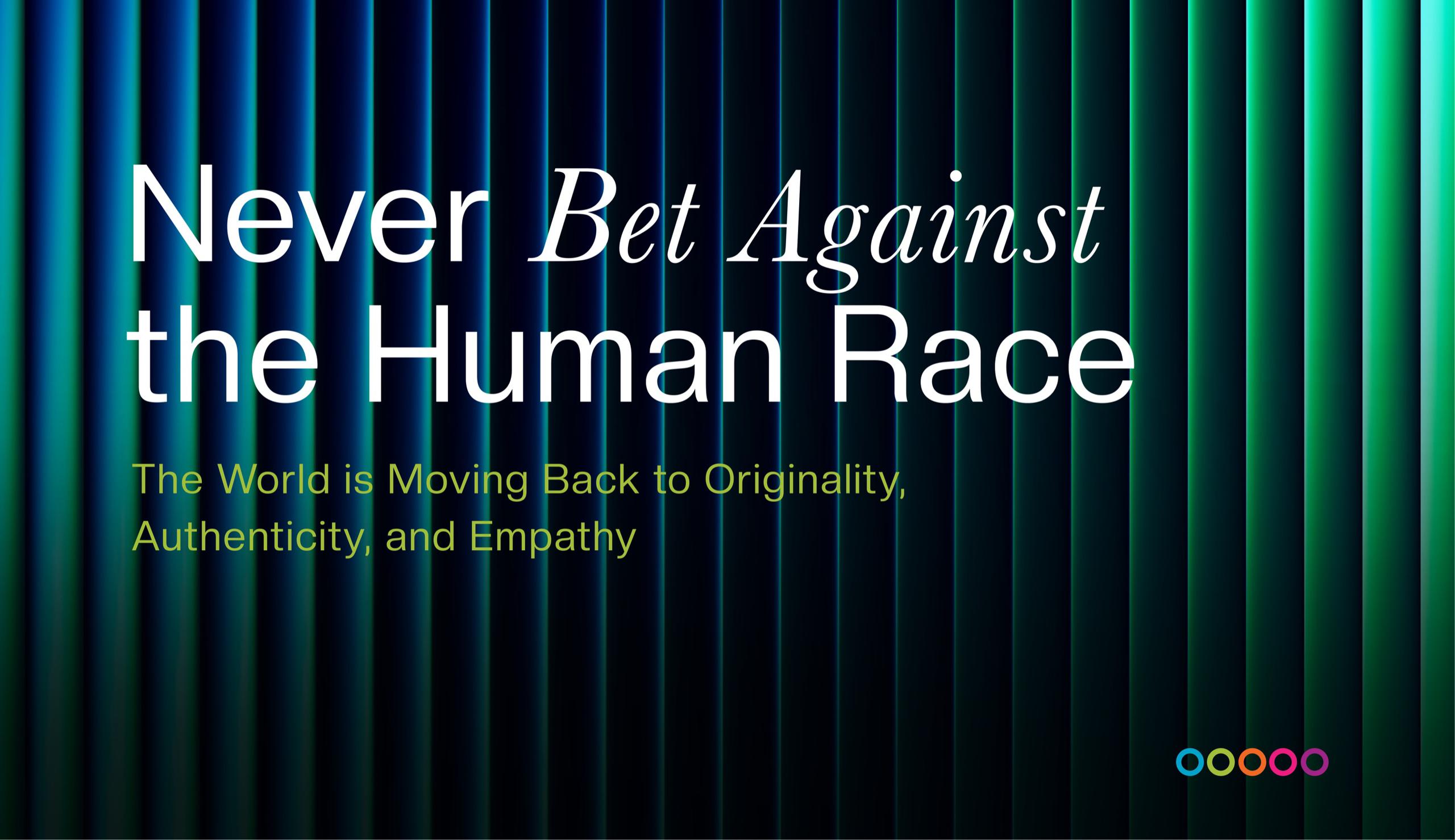 Never Bet Against the Human Race: The World is Moving Back to Originality, Authenticity, and Empathy