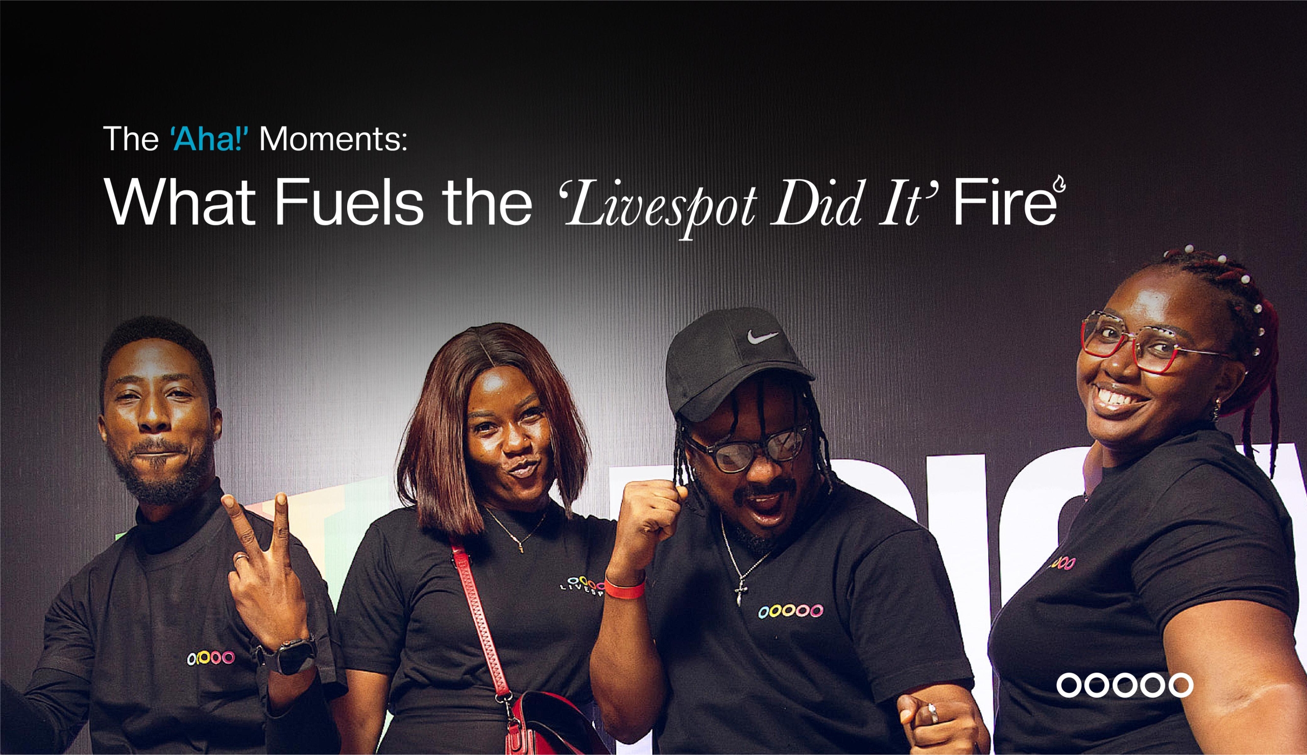 The ‘Aha!’ Moments: What Fuels the ‘Livespot Did It’ Fire