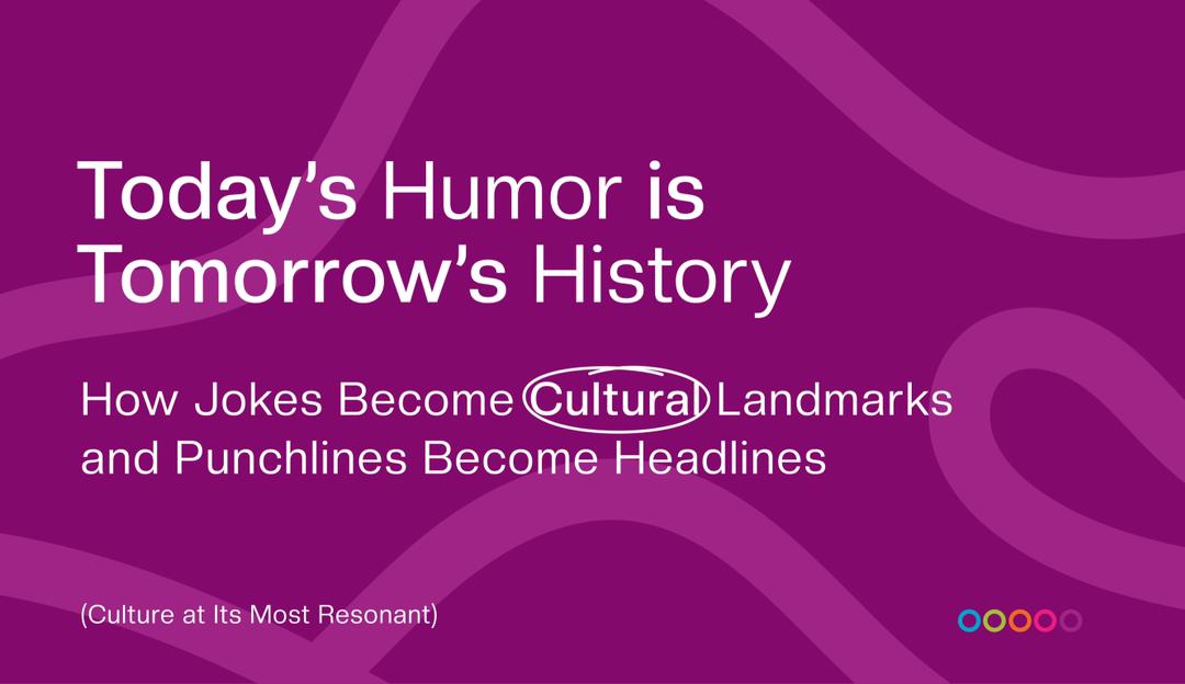 Today’s Humor, Tomorrow’s History: How Jokes Become Cultural Landmarks and Punchlines Become Headlines