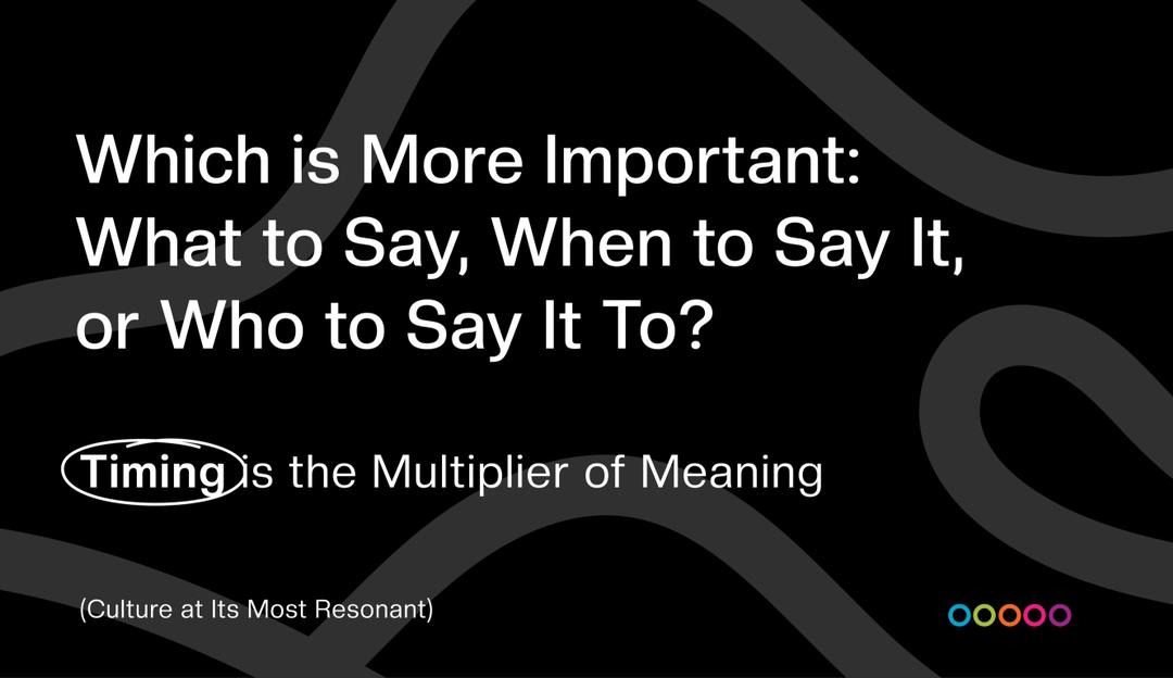 Which is More Important: What to Say, When to Say It, or Who to Say It To?